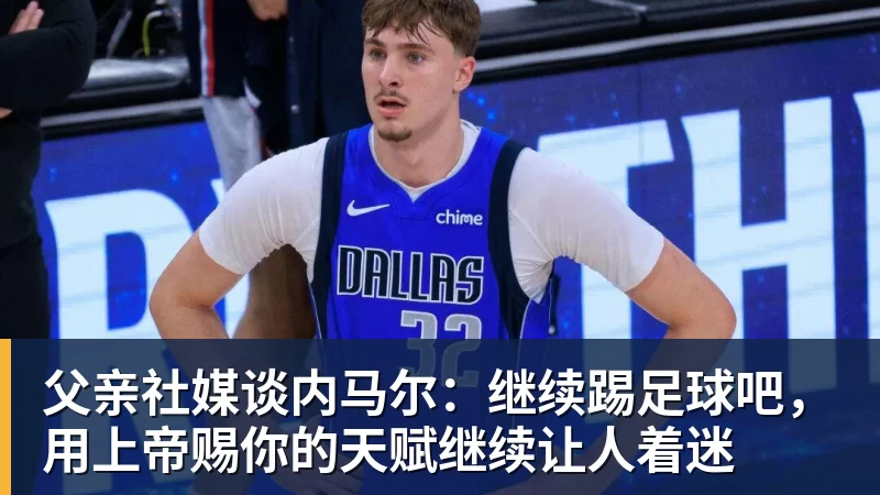 米兰官网父亲社媒谈内马尔:继续踢足球吧,用上帝赐你的天赋继续让人着迷