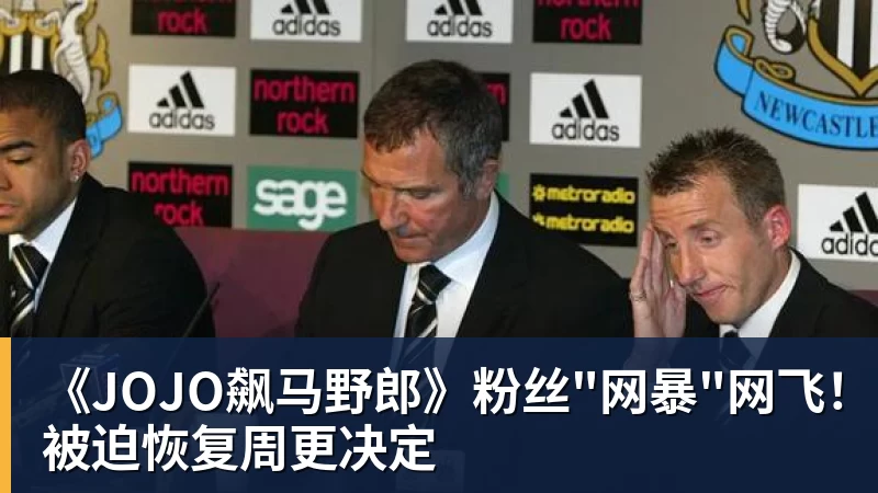 米兰官网《JOJO飙马野郎》粉丝"网暴"网飞!被迫恢复周更决定